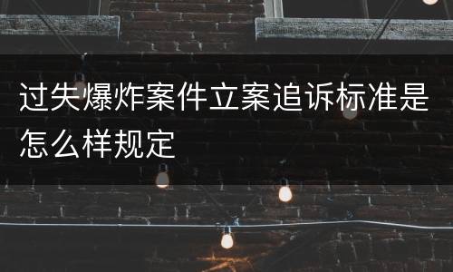 过失爆炸案件立案追诉标准是怎么样规定