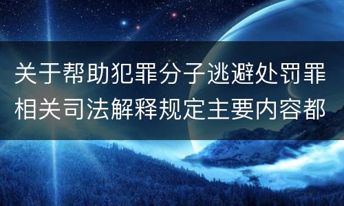 关于帮助犯罪分子逃避处罚罪相关司法解释规定主要内容都有哪些