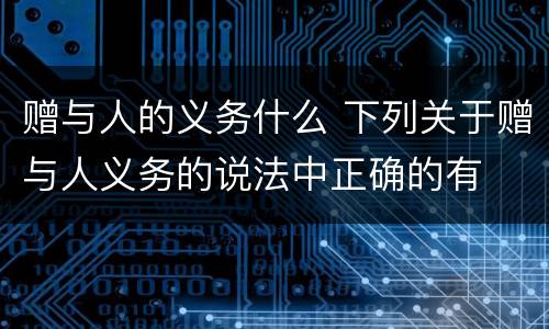 赠与人的义务什么 下列关于赠与人义务的说法中正确的有