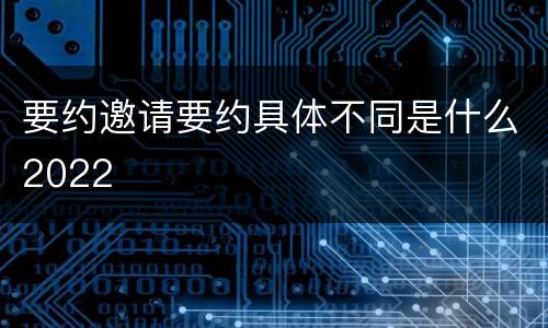 要约邀请要约具体不同是什么2022