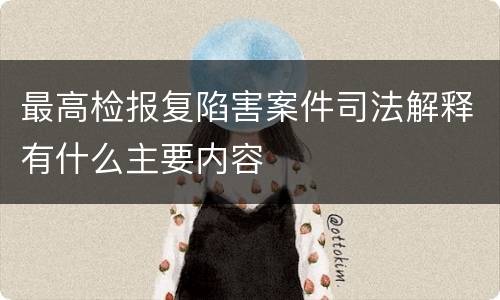 最高检报复陷害案件司法解释有什么主要内容