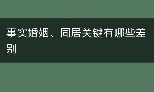 事实婚姻、同居关键有哪些差别