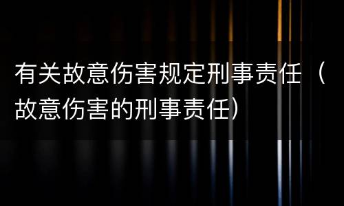 有关故意伤害规定刑事责任（故意伤害的刑事责任）