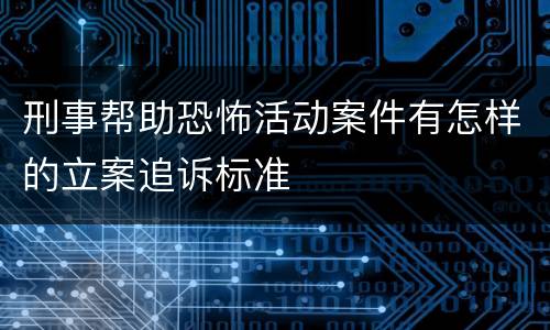 刑事帮助恐怖活动案件有怎样的立案追诉标准