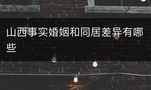 山西事实婚姻和同居差异有哪些