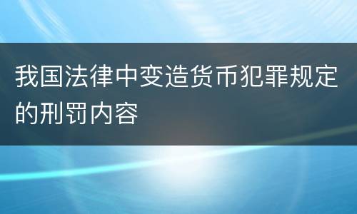 我国法律中变造货币犯罪规定的刑罚内容