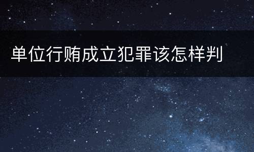 单位行贿成立犯罪该怎样判