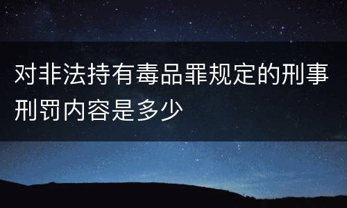 对非法持有毒品罪规定的刑事刑罚内容是多少