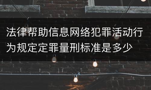 法律帮助信息网络犯罪活动行为规定定罪量刑标准是多少
