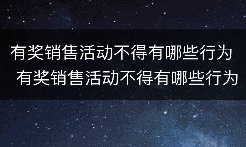有奖销售活动不得有哪些行为 有奖销售活动不得有哪些行为举例