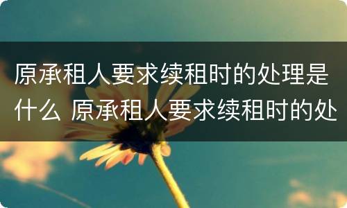 原承租人要求续租时的处理是什么 原承租人要求续租时的处理是什么意思