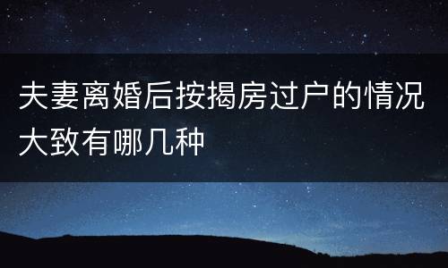 夫妻离婚后按揭房过户的情况大致有哪几种