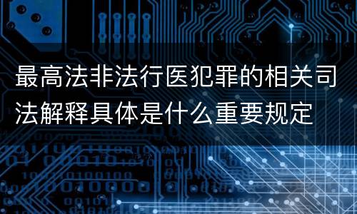 最高法非法行医犯罪的相关司法解释具体是什么重要规定