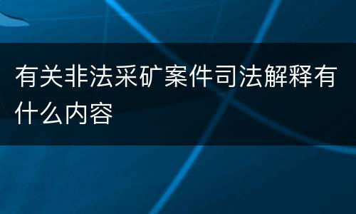 有关非法采矿案件司法解释有什么内容
