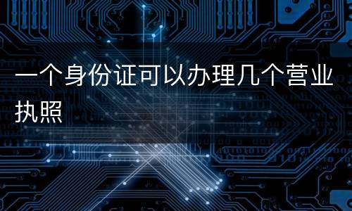 一个身份证可以办理几个营业执照