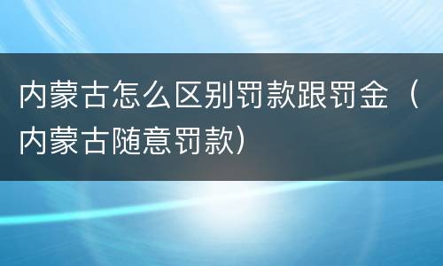 内蒙古怎么区别罚款跟罚金（内蒙古随意罚款）