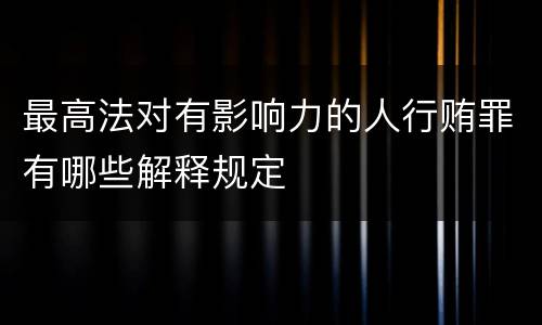 最高法对有影响力的人行贿罪有哪些解释规定