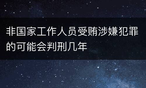 非国家工作人员受贿涉嫌犯罪的可能会判刑几年