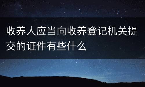 收养人应当向收养登记机关提交的证件有些什么