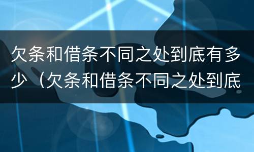 欠条和借条不同之处到底有多少（欠条和借条不同之处到底有多少钱）