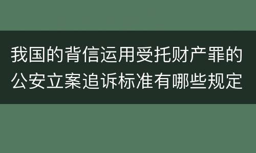 我国的背信运用受托财产罪的公安立案追诉标准有哪些规定