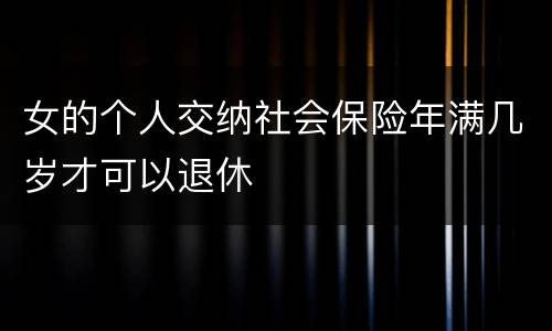 女的个人交纳社会保险年满几岁才可以退休