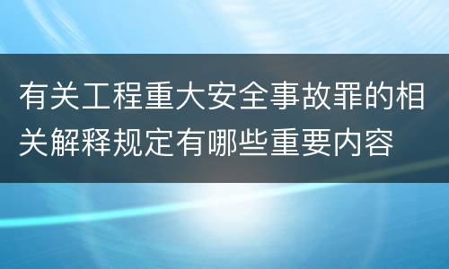 有关工程重大安全事故罪的相关解释规定有哪些重要内容