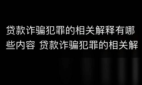 贷款诈骗犯罪的相关解释有哪些内容 贷款诈骗犯罪的相关解释有哪些内容呢
