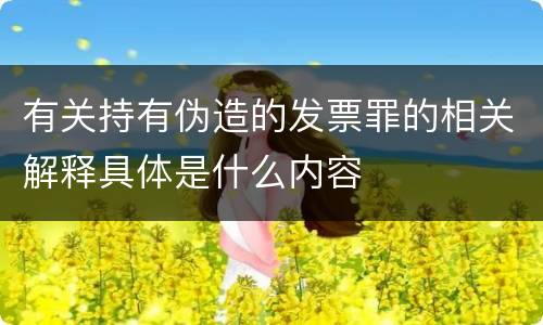 有关持有伪造的发票罪的相关解释具体是什么内容