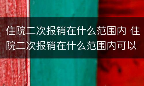 住院二次报销在什么范围内 住院二次报销在什么范围内可以报销