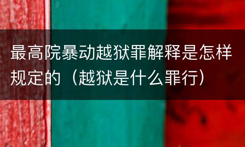 最高院暴动越狱罪解释是怎样规定的（越狱是什么罪行）