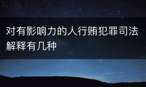 对有影响力的人行贿犯罪司法解释有几种