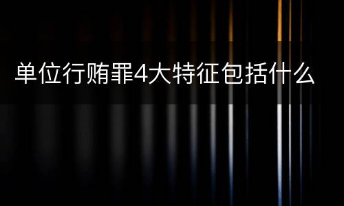 单位行贿罪4大特征包括什么