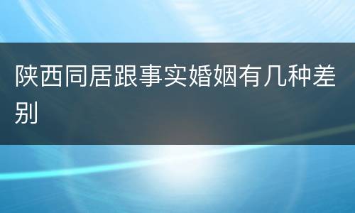 陕西同居跟事实婚姻有几种差别