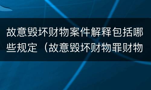 故意毁坏财物案件解释包括哪些规定（故意毁坏财物罪财物认定）