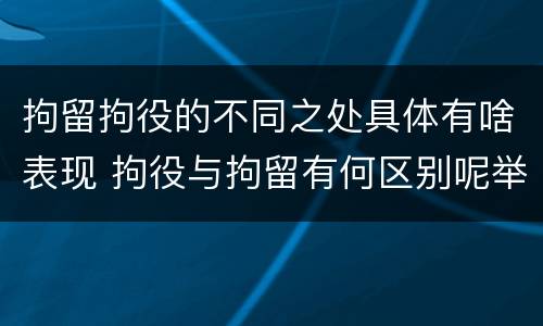拘留拘役的不同之处具体有啥表现 拘役与拘留有何区别呢举例说明