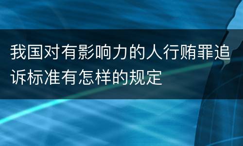 我国对有影响力的人行贿罪追诉标准有怎样的规定