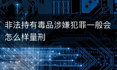 非法持有毒品涉嫌犯罪一般会怎么样量刑