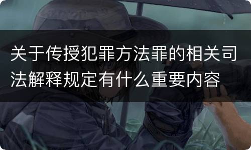 关于传授犯罪方法罪的相关司法解释规定有什么重要内容
