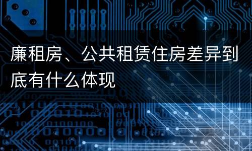 廉租房、公共租赁住房差异到底有什么体现