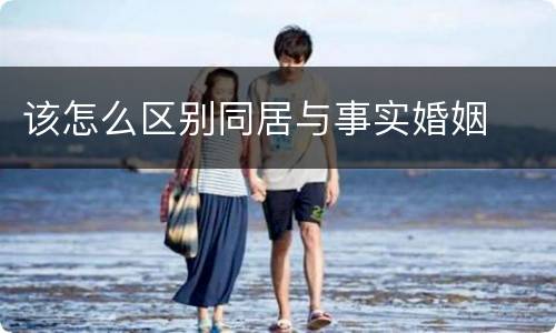 该怎么区别同居与事实婚姻