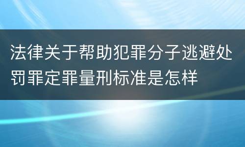 法律关于帮助犯罪分子逃避处罚罪定罪量刑标准是怎样