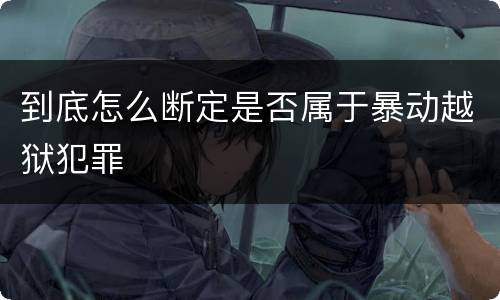 到底怎么断定是否属于暴动越狱犯罪