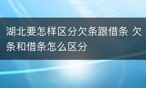 湖北要怎样区分欠条跟借条 欠条和借条怎么区分