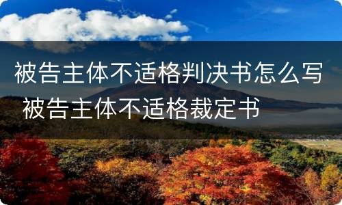 被告主体不适格判决书怎么写 被告主体不适格裁定书
