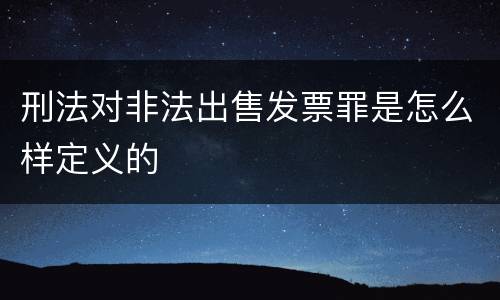 刑法对非法出售发票罪是怎么样定义的