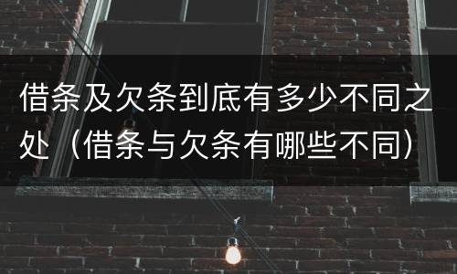 借条及欠条到底有多少不同之处（借条与欠条有哪些不同）