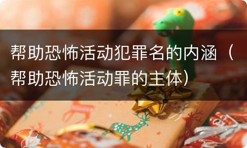 帮助恐怖活动犯罪名的内涵（帮助恐怖活动罪的主体）