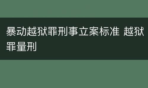 暴动越狱罪刑事立案标准 越狱罪量刑