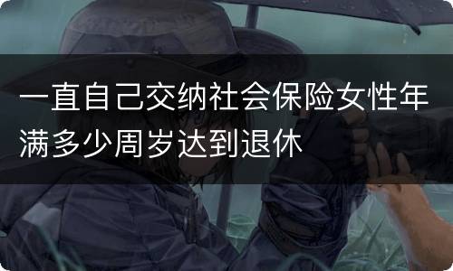 一直自己交纳社会保险女性年满多少周岁达到退休